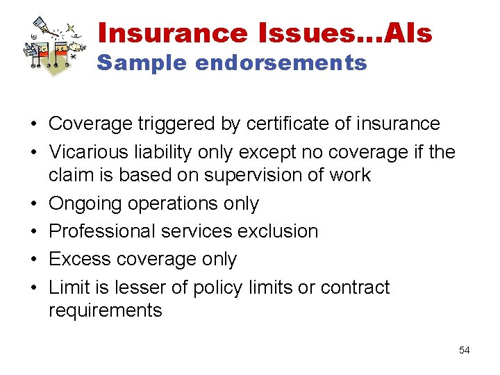 Insurance Issues…AIs Sample endorsements • Coverage triggered by certificate of insurance • Vicarious liability