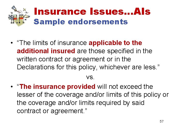 Insurance Issues…AIs Sample endorsements • “The limits of insurance applicable to the additional insured