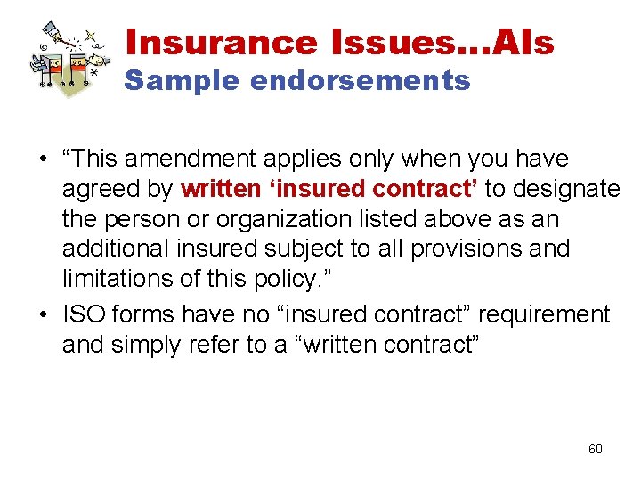 Insurance Issues…AIs Sample endorsements • “This amendment applies only when you have agreed by