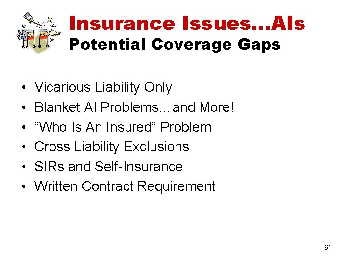 Insurance Issues…AIs Potential Coverage Gaps • • • Vicarious Liability Only Blanket AI Problems…and