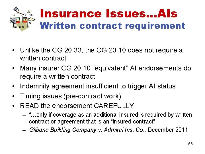 Insurance Issues…AIs Written contract requirement • Unlike the CG 20 33, the CG 20