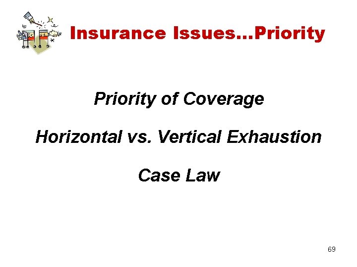 Insurance Issues…Priority of Coverage Horizontal vs. Vertical Exhaustion Case Law 69 