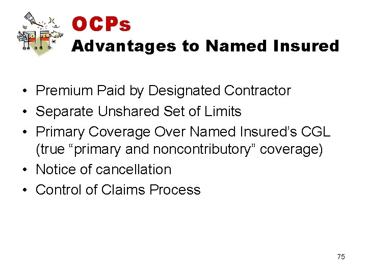 OCPs Advantages to Named Insured • Premium Paid by Designated Contractor • Separate Unshared