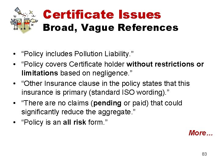 Certificate Issues Broad, Vague References • “Policy includes Pollution Liability. ” • “Policy covers