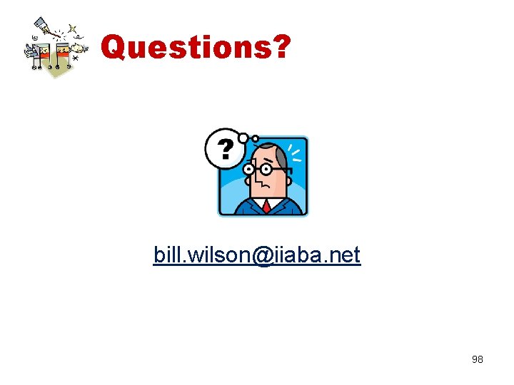 Questions? bill. wilson@iiaba. net 98 