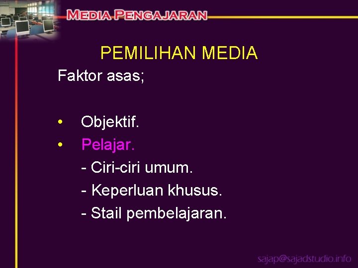 PEMILIHAN MEDIA Faktor asas; • • Objektif. Pelajar. - Ciri-ciri umum. - Keperluan khusus.