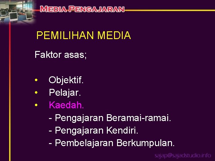 PEMILIHAN MEDIA Faktor asas; • • • Objektif. Pelajar. Kaedah. - Pengajaran Beramai-ramai. -