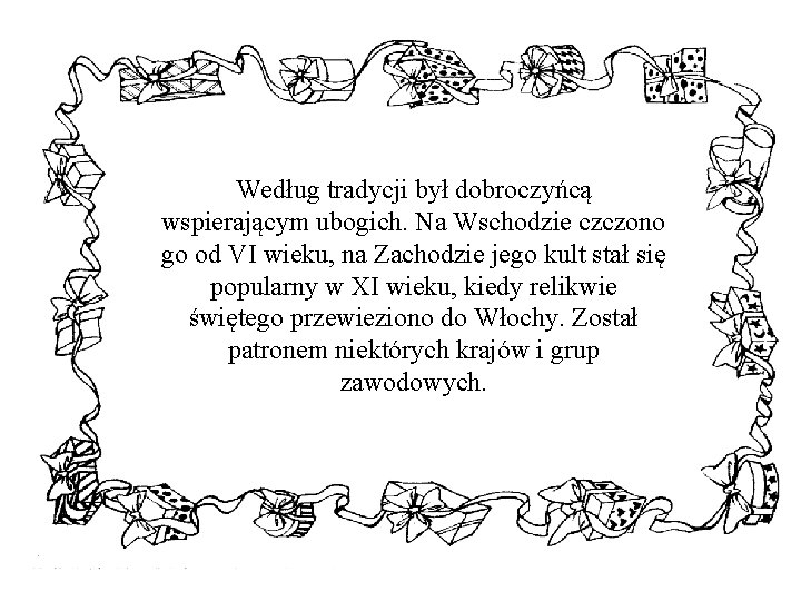 Według tradycji był dobroczyńcą wspierającym ubogich. Na Wschodzie czczono go od VI wieku, na
