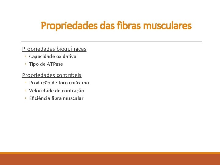 Propriedades das fibras musculares Propriedades bioquímicas ◦ Capacidade oxidativa ◦ Tipo de ATPase Propriedades Propriedades das fibras musculares Propriedades bioquímicas ◦ Capacidade oxidativa ◦ Tipo de ATPase Propriedades