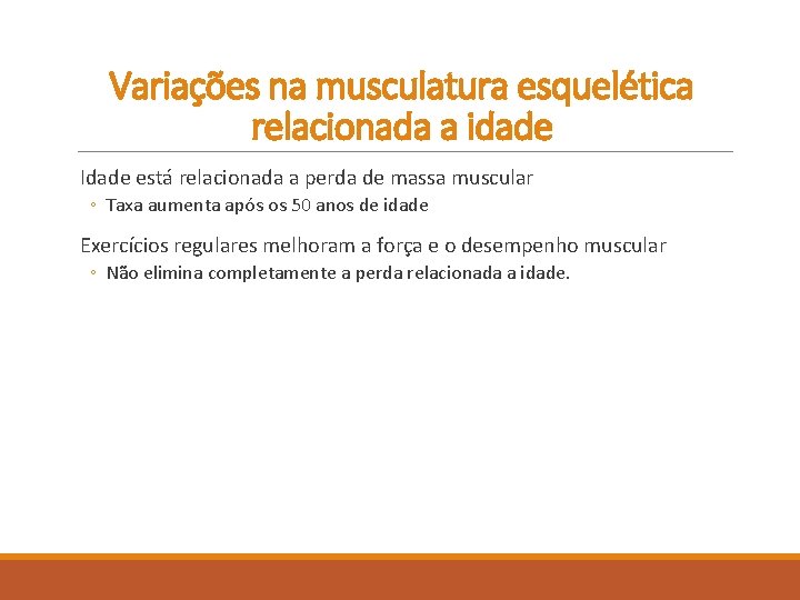 Variações na musculatura esquelética relacionada a idade Idade está relacionada a perda de massa Variações na musculatura esquelética relacionada a idade Idade está relacionada a perda de massa