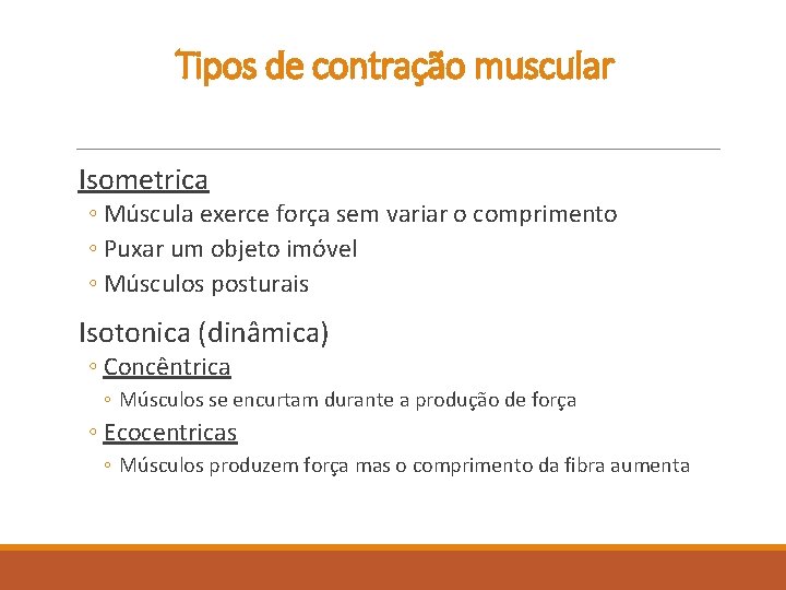 Tipos de contração muscular Isometrica ◦ Múscula exerce força sem variar o comprimento ◦ Tipos de contração muscular Isometrica ◦ Múscula exerce força sem variar o comprimento ◦