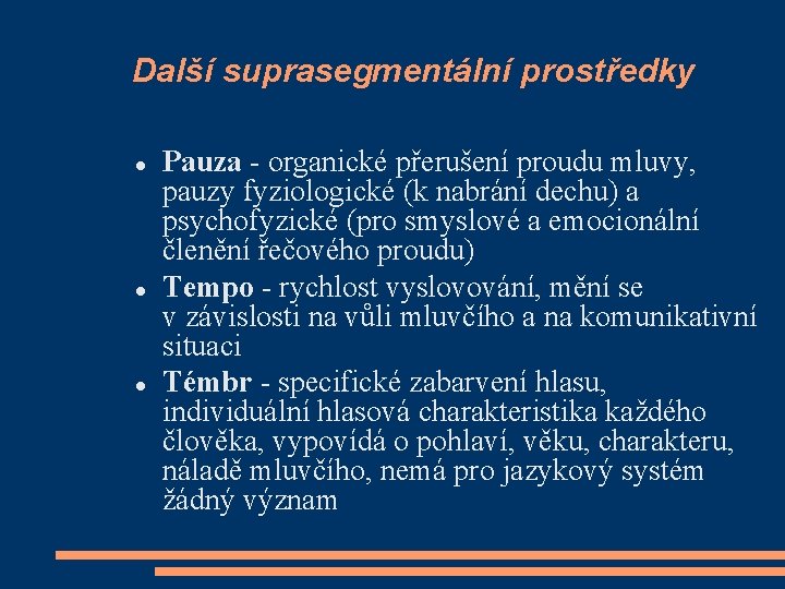 Další suprasegmentální prostředky Pauza - organické přerušení proudu mluvy, pauzy fyziologické (k nabrání dechu)