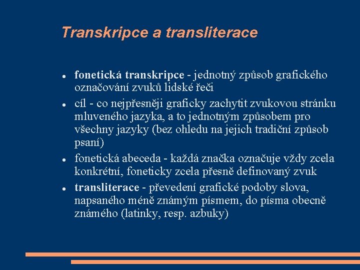 Transkripce a transliterace fonetická transkripce - jednotný způsob grafického označování zvuků lidské řeči cíl