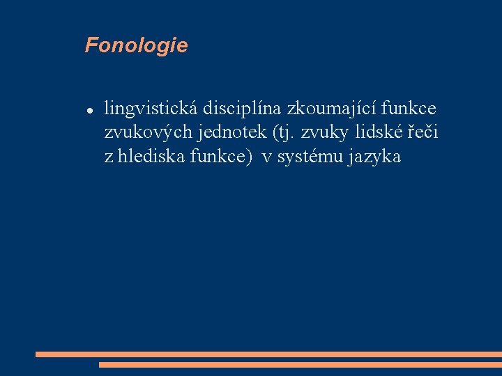 Fonologie lingvistická disciplína zkoumající funkce zvukových jednotek (tj. zvuky lidské řeči z hlediska funkce)