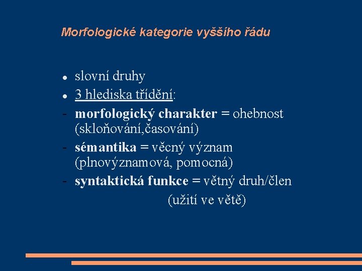 Morfologické kategorie vyššího řádu slovní druhy 3 hlediska třídění: - morfologický charakter = ohebnost
