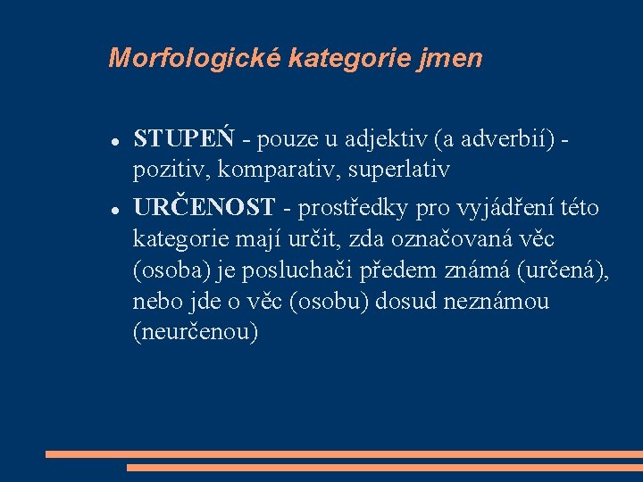 Morfologické kategorie jmen STUPEŃ - pouze u adjektiv (a adverbií) pozitiv, komparativ, superlativ URČENOST
