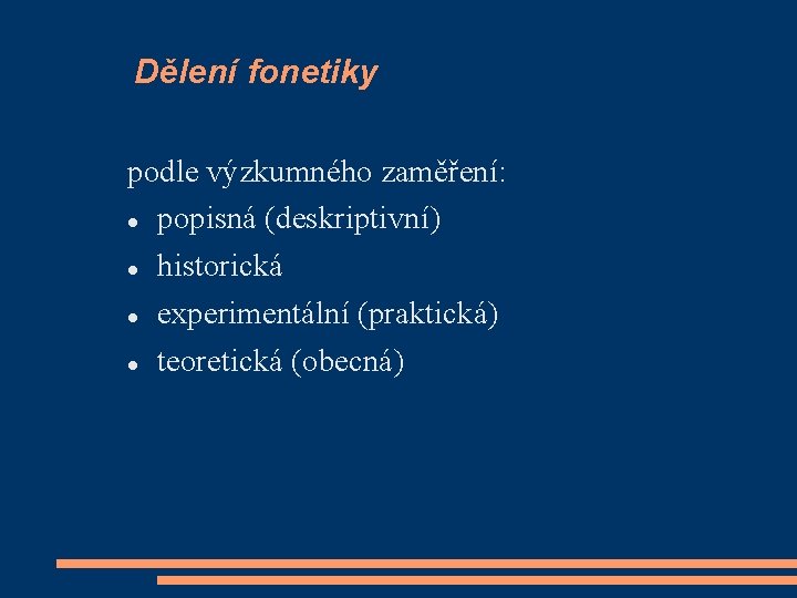 Dělení fonetiky podle výzkumného zaměření: popisná (deskriptivní) historická experimentální (praktická) teoretická (obecná) 