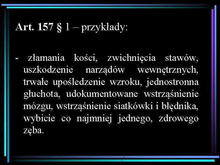 Art. 157 § 1 – przykłady: - złamania kości, zwichnięcia stawów, uszkodzenie narządów wewnętrznych,