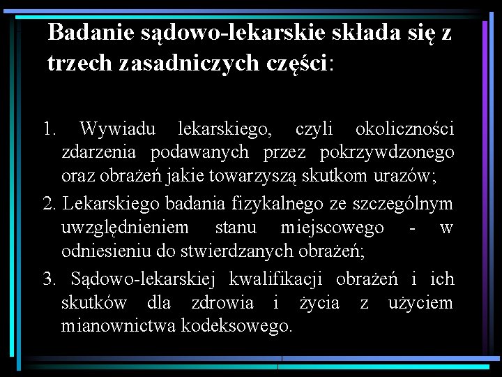 Badanie sądowo-lekarskie składa się z trzech zasadniczych części: 1. Wywiadu lekarskiego, czyli okoliczności zdarzenia