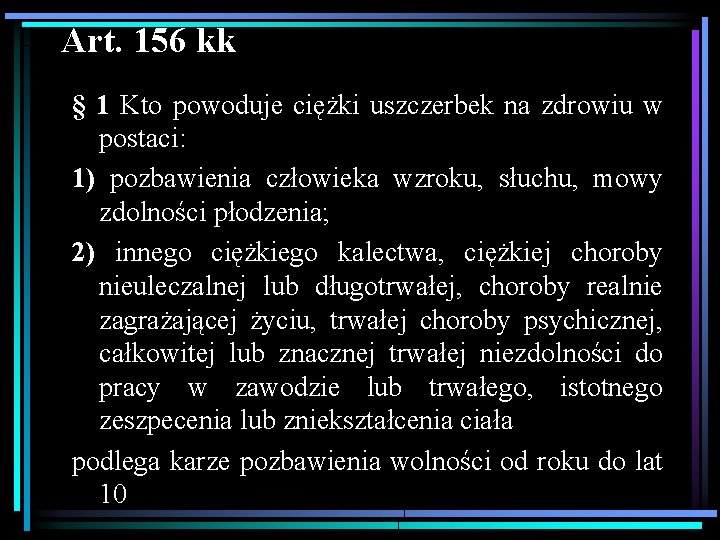 Art. 156 kk § 1 Kto powoduje ciężki uszczerbek na zdrowiu w postaci: 1)