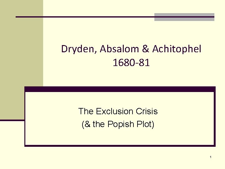 Dryden, Absalom & Achitophel 1680 -81 The Exclusion Crisis (& the Popish Plot) 1