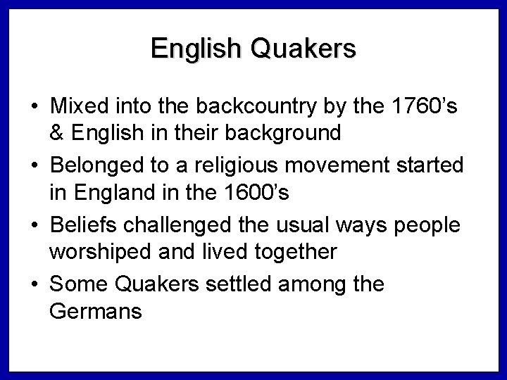 English Quakers • Mixed into the backcountry by the 1760’s & English in their
