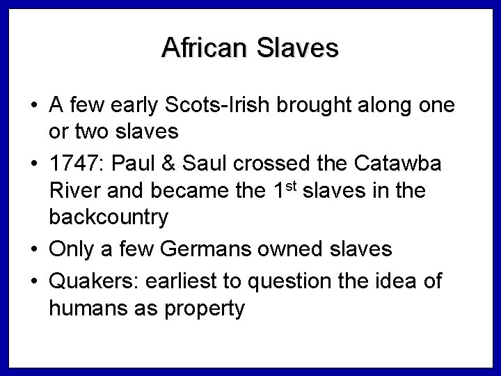 African Slaves • A few early Scots-Irish brought along one or two slaves •