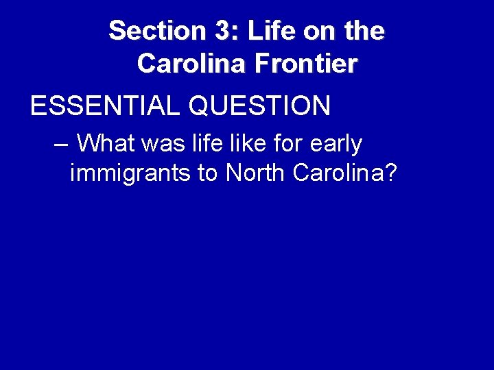 Section 3: Life on the Carolina Frontier ESSENTIAL QUESTION – What was life like