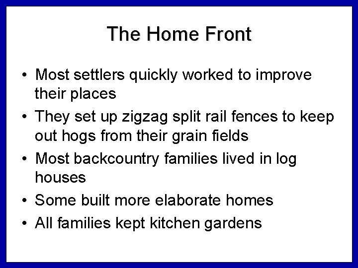 The Home Front • Most settlers quickly worked to improve their places • They