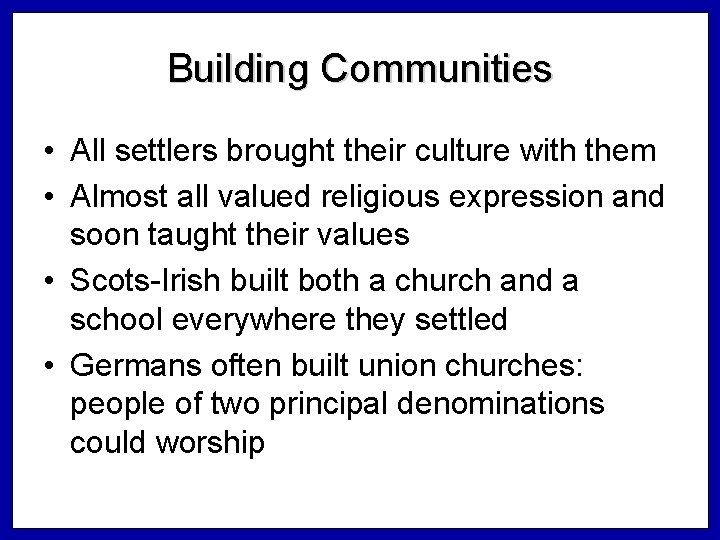 Building Communities • All settlers brought their culture with them • Almost all valued