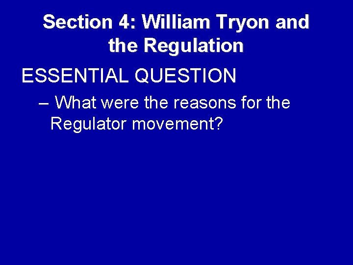 Section 4: William Tryon and the Regulation ESSENTIAL QUESTION – What were the reasons