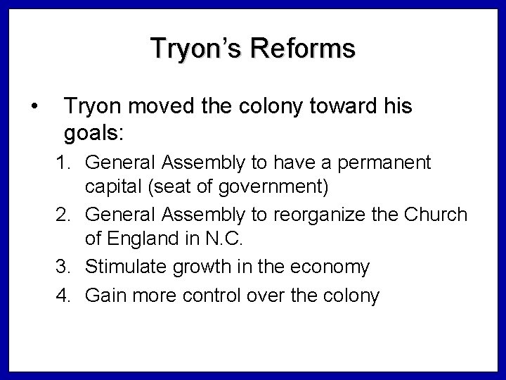 Tryon’s Reforms • Tryon moved the colony toward his goals: 1. General Assembly to