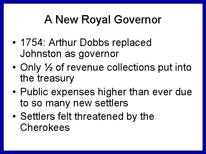 A New Royal Governor • 1754: Arthur Dobbs replaced Johnston as governor • Only