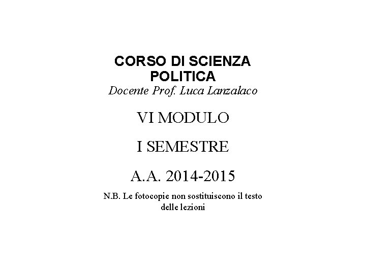 CORSO DI SCIENZA POLITICA Docente Prof. Luca Lanzalaco VI MODULO I SEMESTRE A. A.