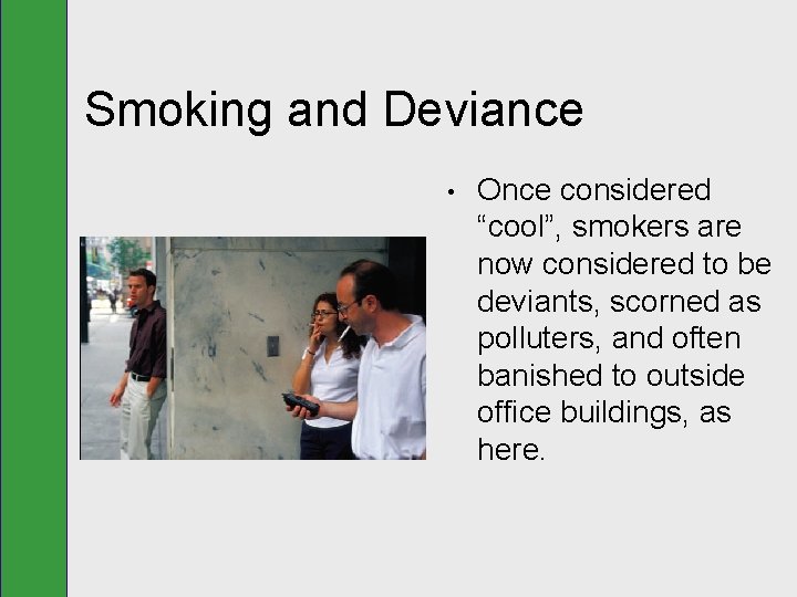 Smoking and Deviance • Once considered “cool”, smokers are now considered to be deviants,