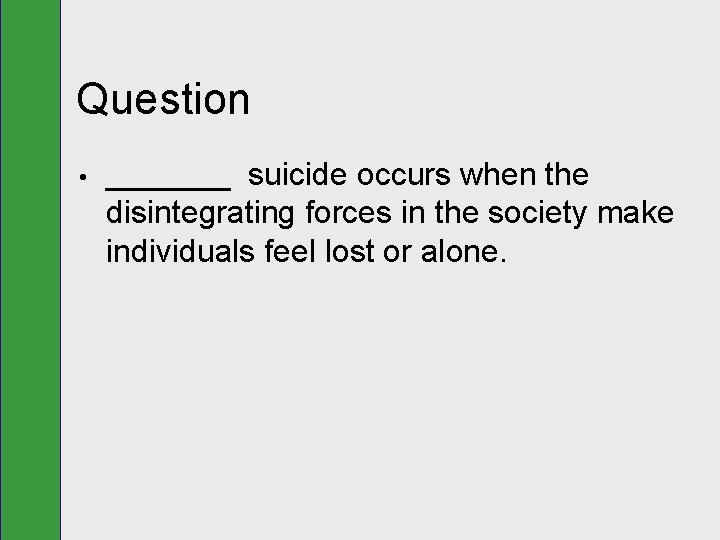 Question • _______ suicide occurs when the disintegrating forces in the society make individuals