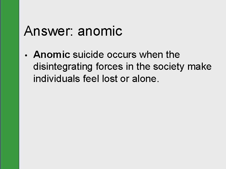 Answer: anomic • Anomic suicide occurs when the disintegrating forces in the society make
