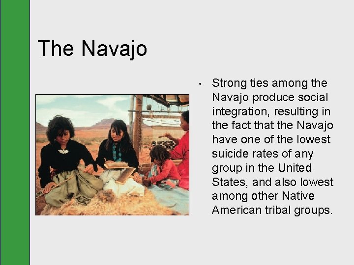 The Navajo • Strong ties among the Navajo produce social integration, resulting in the