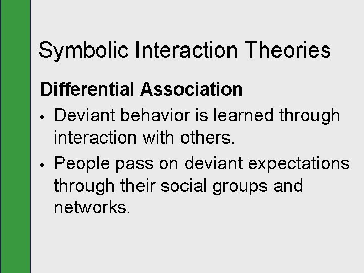 Symbolic Interaction Theories Differential Association • Deviant behavior is learned through interaction with others.