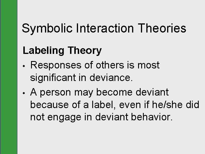 Symbolic Interaction Theories Labeling Theory • Responses of others is most significant in deviance.