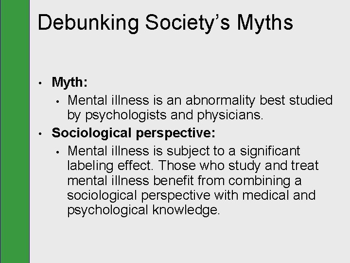 Debunking Society’s Myths • • Myth: • Mental illness is an abnormality best studied