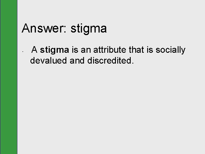 Answer: stigma • A stigma is an attribute that is socially devalued and discredited.