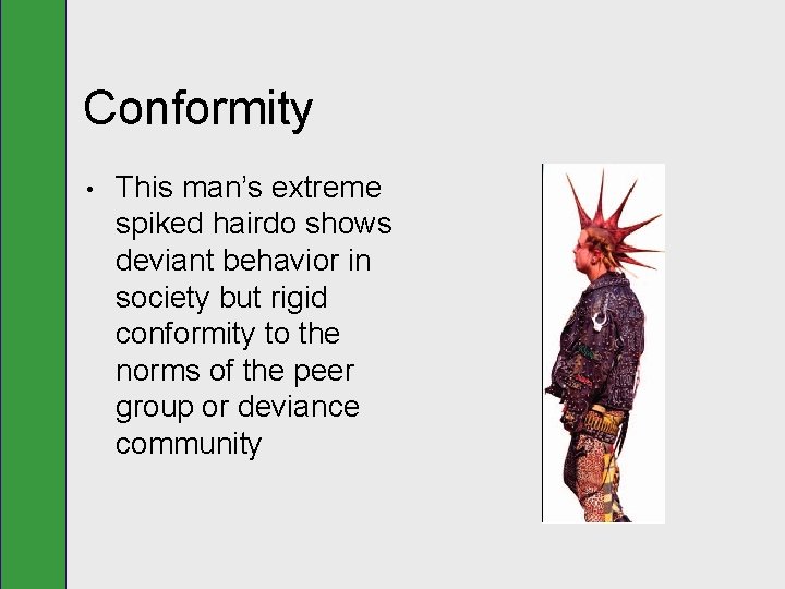 Conformity • This man’s extreme spiked hairdo shows deviant behavior in society but rigid
