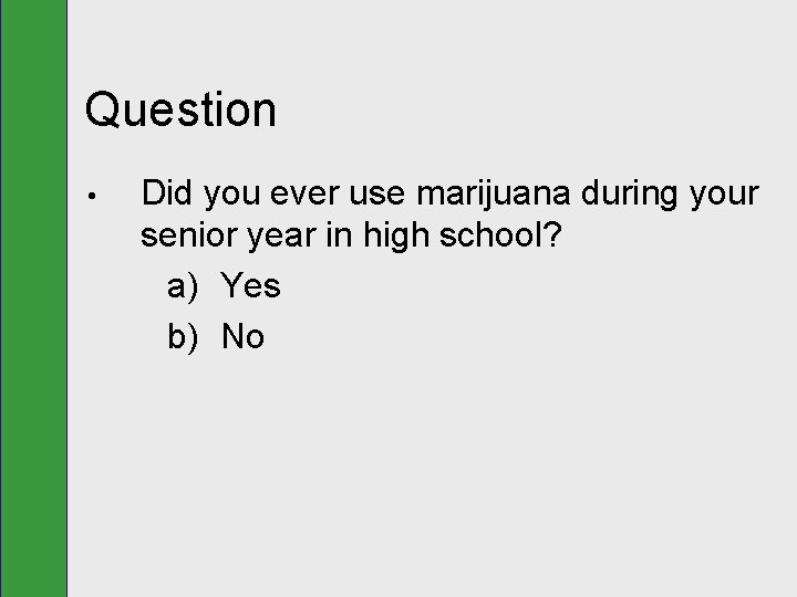 Question • Did you ever use marijuana during your senior year in high school?