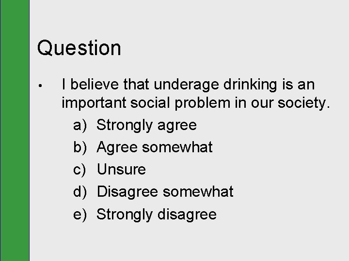 Question • I believe that underage drinking is an important social problem in our