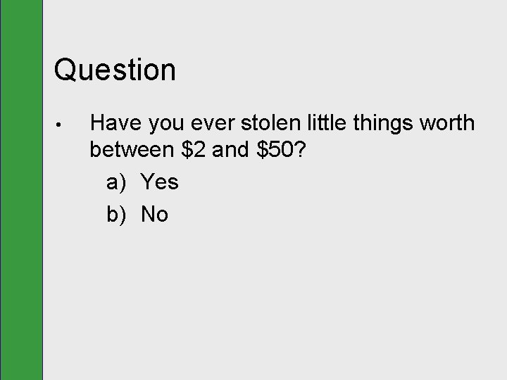 Question • Have you ever stolen little things worth between $2 and $50? a)
