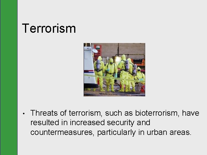 Terrorism • Threats of terrorism, such as bioterrorism, have resulted in increased security and