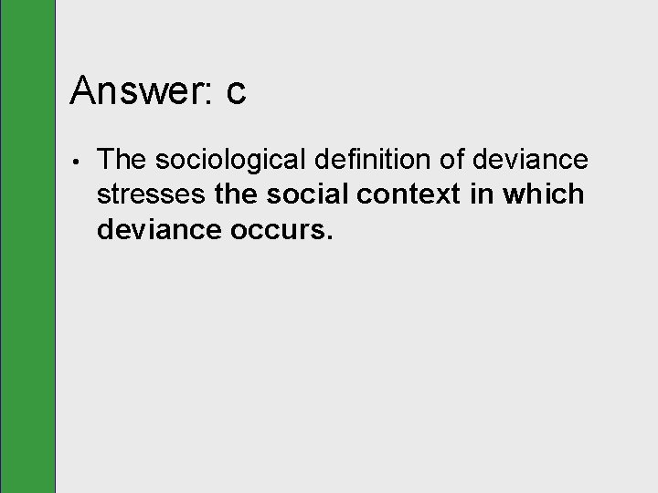 Answer: c • The sociological definition of deviance stresses the social context in which