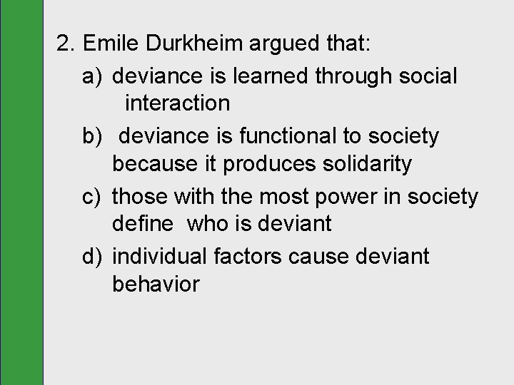 2. Emile Durkheim argued that: a) deviance is learned through social interaction b) deviance