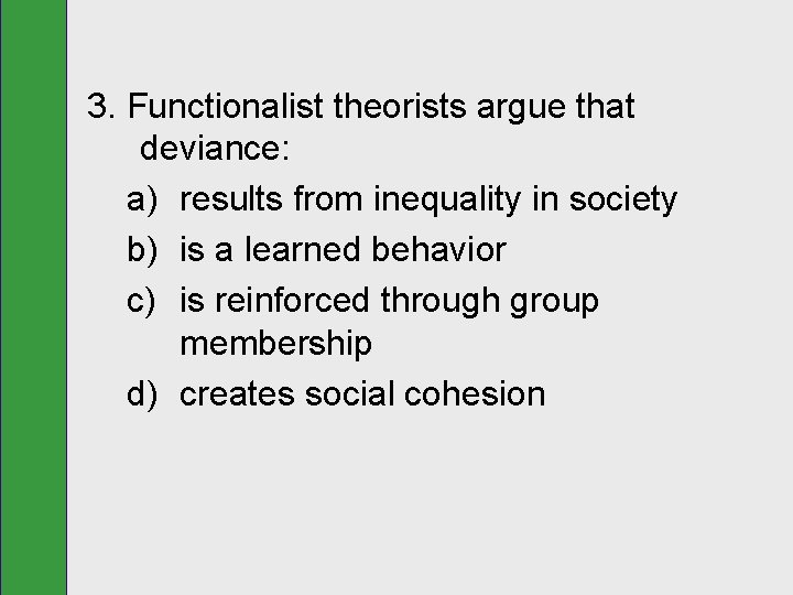 3. Functionalist theorists argue that deviance: a) results from inequality in society b) is